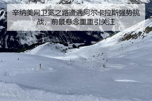 xin-na-mei-wang-wei-mian-zhi-lu-zao-yu-a-er-ka-la-si-qiang-shi-tiao-zhan-qian-jing-xuan-nian-chong-chong-yin-guan-zhu-3-925.jpg