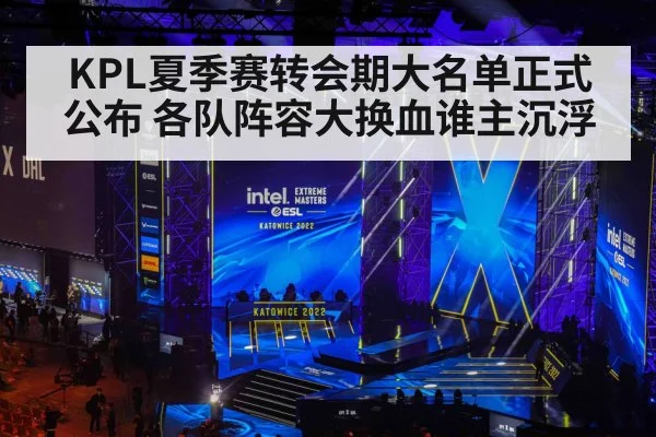 KPL夏季赛转会期大名单正式公布 各队阵容大换血谁主沉浮